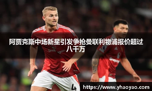 阿贾克斯中场新星引发争抢曼联利物浦报价超过八千万